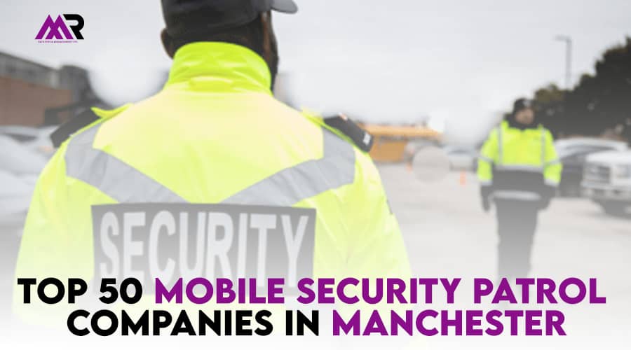 Top 50 Mobile Security Patrol Companies in Manchester