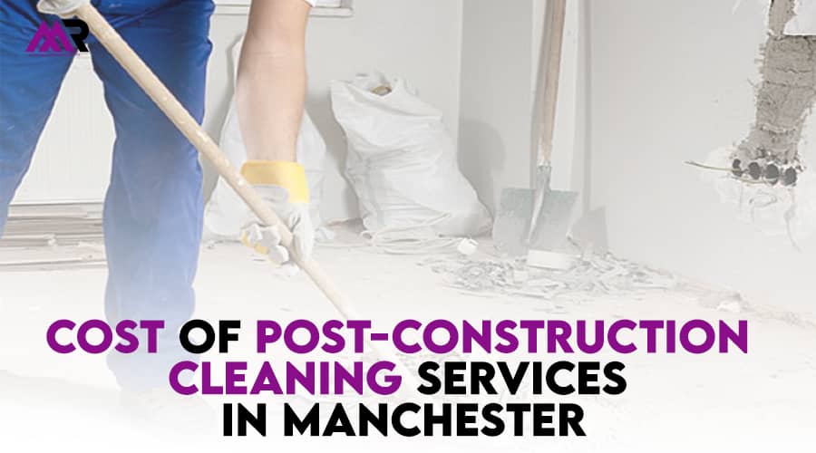 Best Cost of Post-Construction Cleaning Services in Manchester